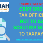 CBDT orders tax officials not to issue scrutiny notices to taxpayers